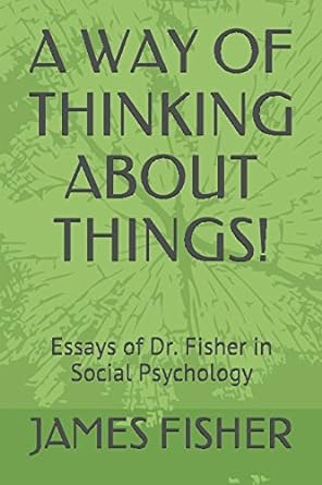 a way of thinking about things essays of dr fisher in social psychology 1st edition dr james r fisher jr