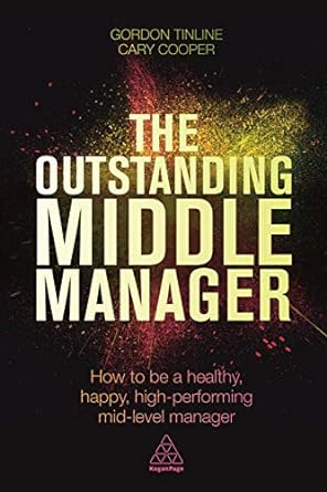 the outstanding middle manager how to be a healthy happy high performing mid level manager 1st edition gordon