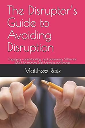 the disruptor s guide to avoiding disruption engaging understanding and preserving millennial talent to
