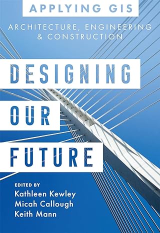 designing our future gis for architecture engineering and construction 1st edition kathleen kewley ,micah