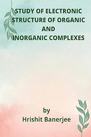 study of electronic structure of organic and inorganic complexes 1st edition hrishit banerjee 2483202470,