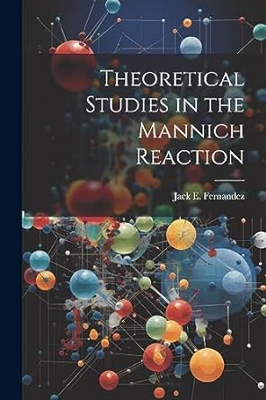 theoretical studies in the mannich reaction 1st edition jack e fernandez 1022222007, 978-1022222007
