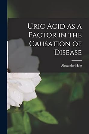 uric acid as a factor in the causation of disease 1st edition alexander haig 1015548539, 978-1015548534