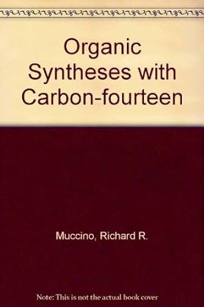 organic syntheses with carbon 14 1st edition richard r muccino 0471051659, 978-0471051657