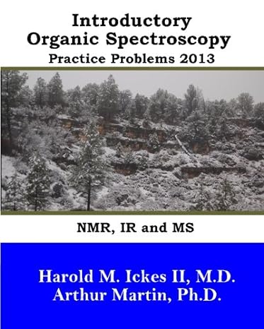 introductory organic spectroscopy practice problems 2013 nmr ir and ms 1st edition harold m ickes ii m d