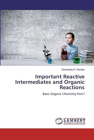 important reactive intermediates and organic reactions basic organic chemistry part i 1st edition dhananjay k
