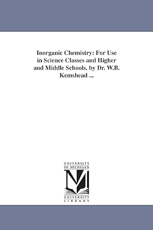 inorganic chemistry for use in science classes and higher and middle schools by dr w b kemshead 1st edition w
