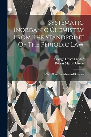 systematic inorganic chemistry from the standpoint of the periodic law a text book for advanced students 1st