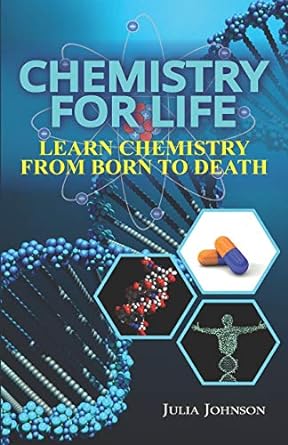 chemistry for life learn chemistry from born to death 1st edition julia johnson 979-8657105612