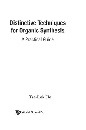 distinctive techniques for organic synthesis a practical guide 1st edition tse lok ho 9810232527,