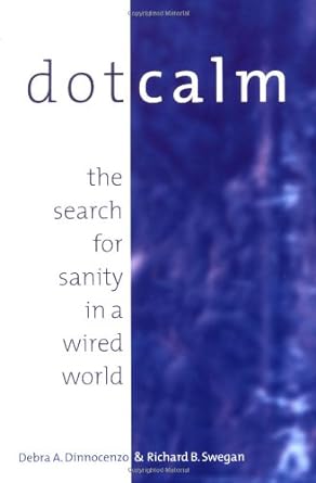 dot calm the search for sanity in a wired world 1st edition debra a dinnocenzo ,richard b swegan ,richard b