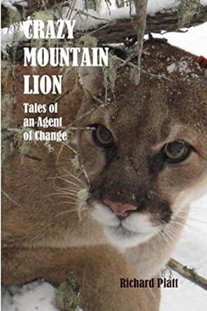 crazy mountain lion tales of an agent of change 1st edition richard platt 1098923995, 978-1098923990
