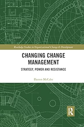 changing change management strategy power and resistance 1st edition darren mccabe 1032175931, 978-1032175935