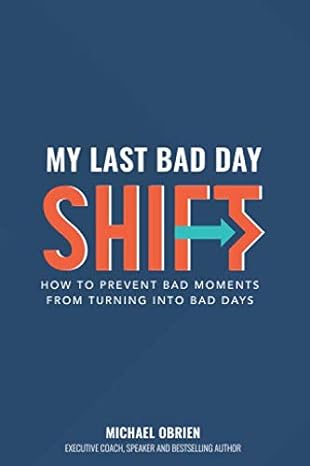 my last bad day shift how to prevent bad moments from turning into bad days 1st edition michael o'brien