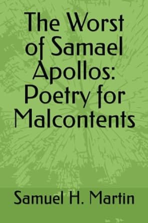 the worst of samael apollos poetry for malcontents  samuel h martin 979-8372023864
