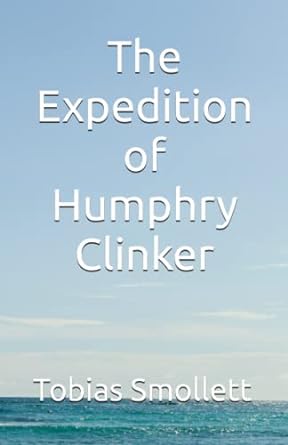 the expedition of humphry clinker  tobias smollett 979-8373014953