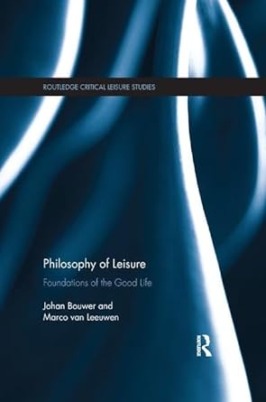 philosophy of leisure foundations of the good life 1st edition johan bouwer ,marco van leeuwen 1138369101,