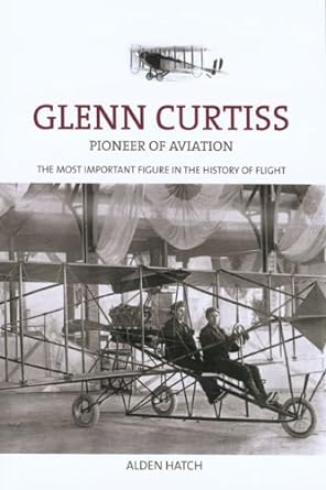 glenn curtiss pioneer of aviation the most important figure in the history of flight 422nd edition alden