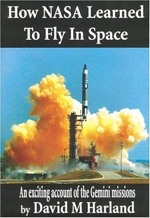 how nasa learned to fly in space an exciting account of the gemini missions 1st edition david m harland