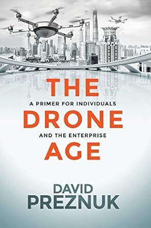 the drone age a primer for individuals and the enterprise 1st edition david preznuk ,john everett button