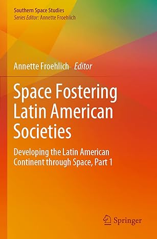 space fostering latin american societies developing the latin american continent through space part 1 1st