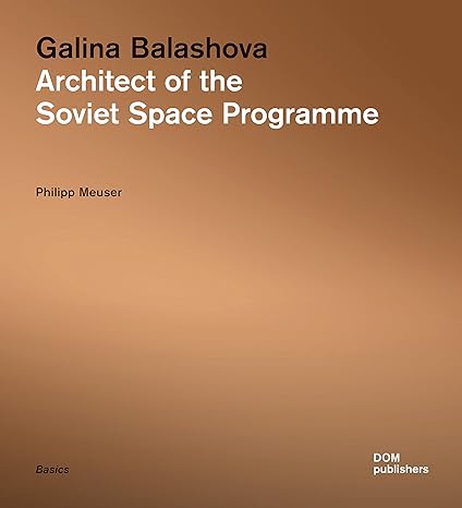 galina balashova architect of the soviet space programme 1st edition philipp meuser 3869223553, 978-3869223551