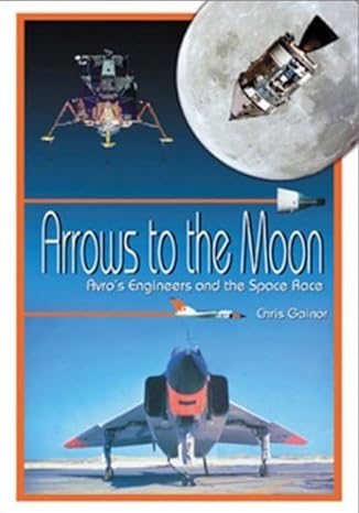arrows to the moon avros engineers and the space race apogee books space series 19 1st edition chris gainor