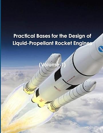 practical bases for the design of liquid propellant rocket engines 1st edition ph d james r 1948117959,