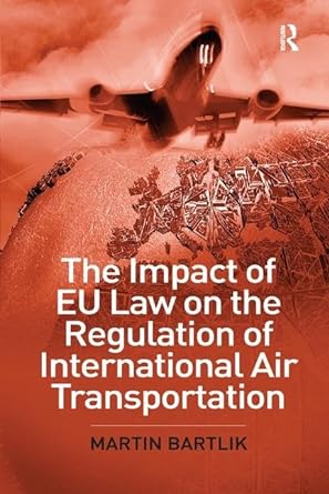 the impact of eu law on the regulation of international air transportation 1st edition martin bartlik