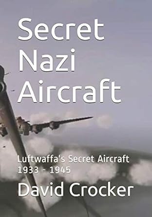 secret nazi aircraft luftwaffas secret aircraft 1933 1945 1st edition david crocker 1728693780, 978-1728693781