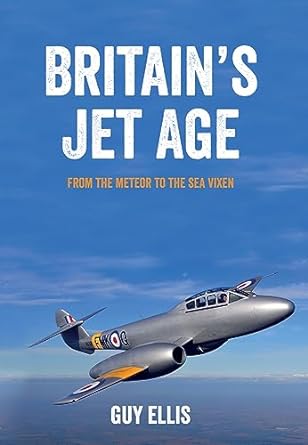 britains jet age from the meteor to the sea vixen 1st edition guy ellis 1445649004, 978-1445649009