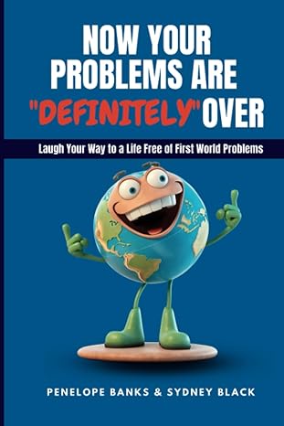 Now Your Problems Are Definitely Over Laughing Your Way To A Life Free Of First World Problems