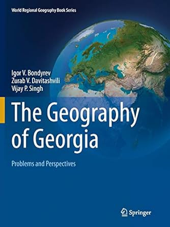 the geography of georgia problems and perspectives 1st edition igor v bondyrev ,zurab v davitashvili ,vijay p