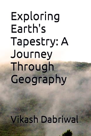 exploring earths tapestry a journey through geography 1st edition vikash dabriwal 979-8858512295