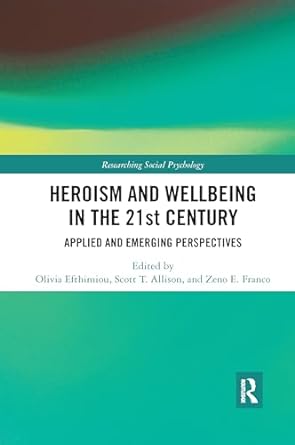 heroism and wellbeing in the 21st century applied and emerging perspectives 1st edition olivia efthimiou