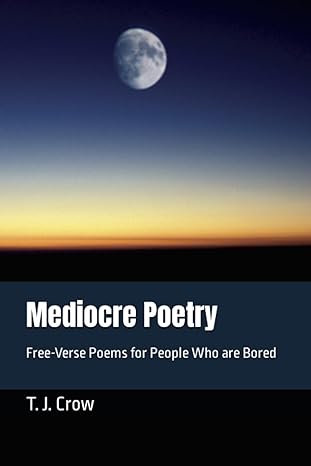 mediocre poetry free verse poems for people who are bored  t j crow 979-8351791647