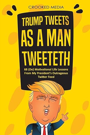 trump tweets as a man tweeteth 68 motivational life lessons from my president s outrageous twitter feed 