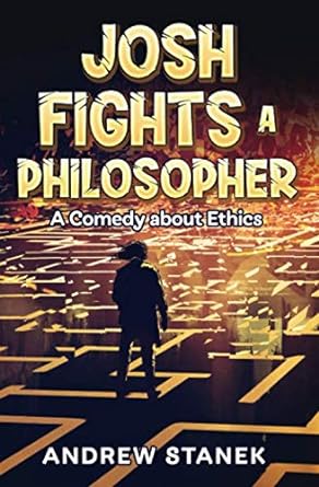 josh fights a philosopher a comedy about ethics  andew stanek 979-8624602045