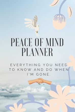 peace of mind planner everything you need to know and do when i m gone 1st edition peace mind planner