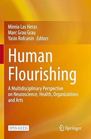 human flourishing a multidisciplinary perspective on neuroscience health organizations and arts 1st edition