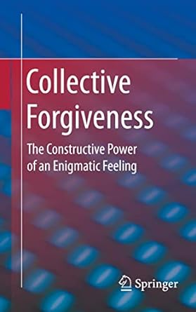 collective forgiveness the constructive power of an enigmatic feeling 1st edition oliver errichiello