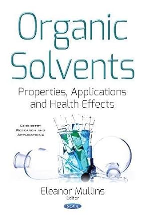 organic solvents properties applications and health effects 1st edition eleanor mullins 1536109231,