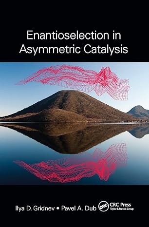 enantioselection in asymmetric catalysis 1st edition ilya d gridnev ,pavel a dub 0367873257, 978-0367873257