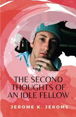 the second thoughts of an idle fellow  jerome k jerome ,dektos publishing 979-8852572066