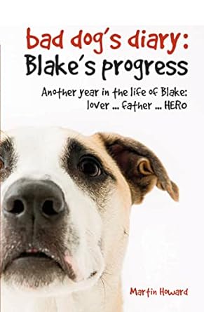 bad dogs diary blakes progress another year in the life of blake lover father hero  martin howard 1906032750,
