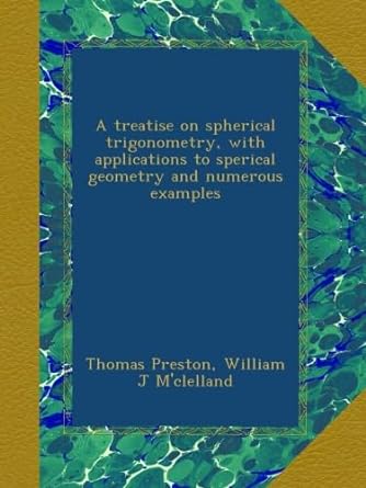 a treatise on spherical trigonometry with applications to sperical geometry and numerous examples 1st edition
