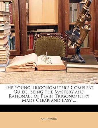 the young trigonometers compleat guide being the mystery and rationale of plain trigonometry made clear and