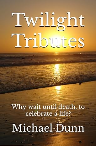 twilight tributes why wait until death to celebrate a life  michael dunn 979-8399507422