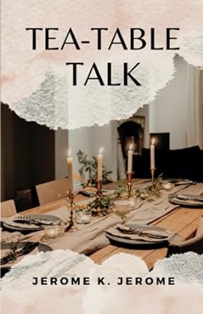 tea table talk  jerome k jerome ,dektos publishing 979-8852597014