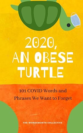 2020 an obese turtle 101 covid words and phrases we want to forget  wordsworth collective 979-8571727396